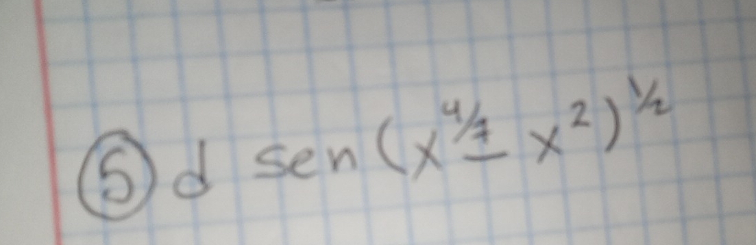 ⑤ d sen(x^(4/7)-x^2)^1/2