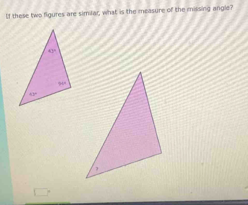 If these two figures are similar, what is the measure of the missing angle?
wedge