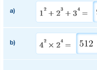 1^2+2^3+3^4=
b) 4^2* 2^4= 512