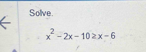 Solve.
x^2-2x-10≥ x-6