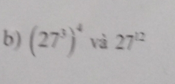 (27^3)^4 và 27^(12)