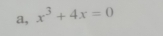 a, x^3+4x=0