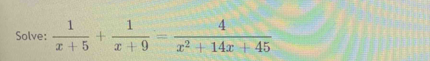 Solve:  1/x+5 + 1/x+9 = 4/x^2+14x+45 