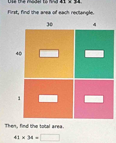 Use the model to find 41* 34. 
First, find the area of each rectangle. 
Then, find the total area.
41* 34= □ 