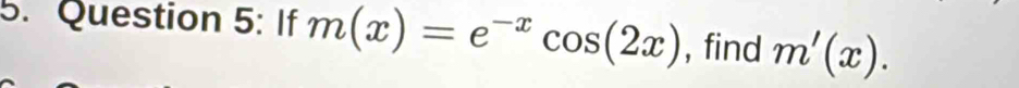 If m(x)=e^(-x)cos (2x) , find m'(x).