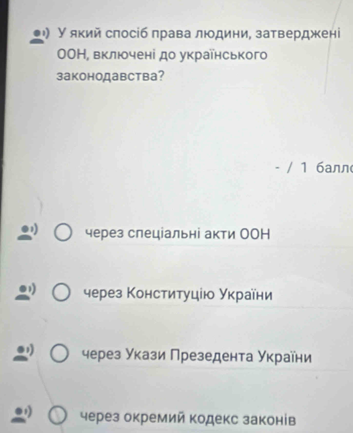 У який спосіб πрава людини, затверджені
ΟΟΗ, включені до україηського
законодавства?
- / 1 6aлл
через слеціальні акти ОΟΗ
через Конституцію Уκраїни
через Укази Πрезедента Уκраїни
через окремий кодекс законів