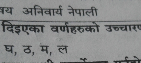 षय अनिवार्य नेपाली 
दिइएका वर्णहरुको उच्चारण 
घ, ठ, म, ल