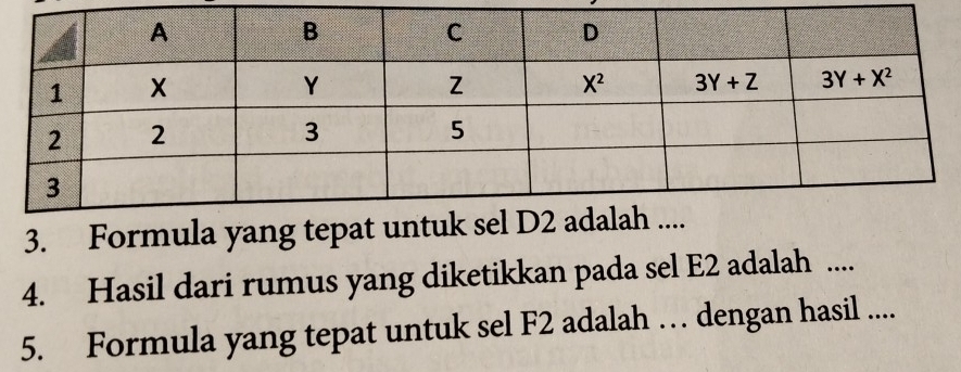 Formula yang tepat
4. Hasil dari rumus yang diketikkan pada sel E2 adalah ....
5. Formula yang tepat untuk sel F2 adalah … dengan hasil ....