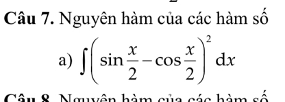 Nguyên hàm của các hàm số 
a) ∈t (sin  x/2 -cos  x/2 )^2dx
Câu 8. Nguyên hàm của các hàm số