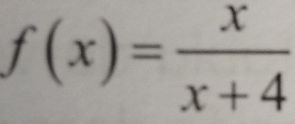 f(x)= x/x+4 