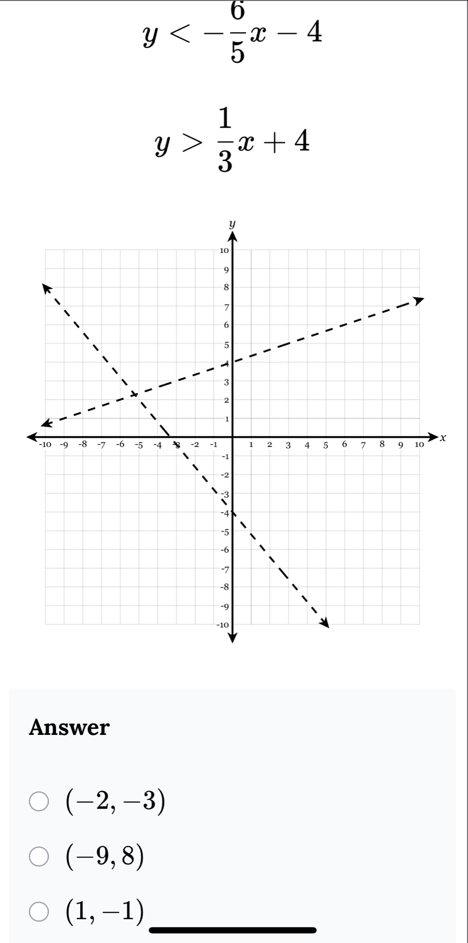 y<- 6/5 x-4
y> 1/3 x+4
Answer
(-2,-3)
(-9,8)
(1,-1)