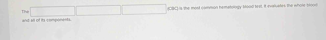 The C) is the most common hematology blood test. It evaluates the whole blood 
and all of its components.