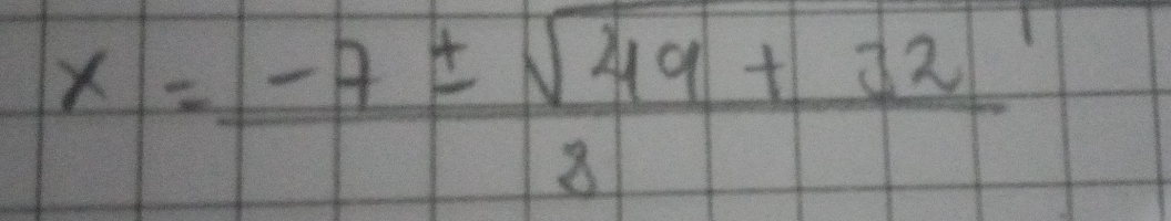 x= (-7± sqrt(49)+32)/8 