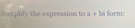 Simplify the expression to a+bi form: