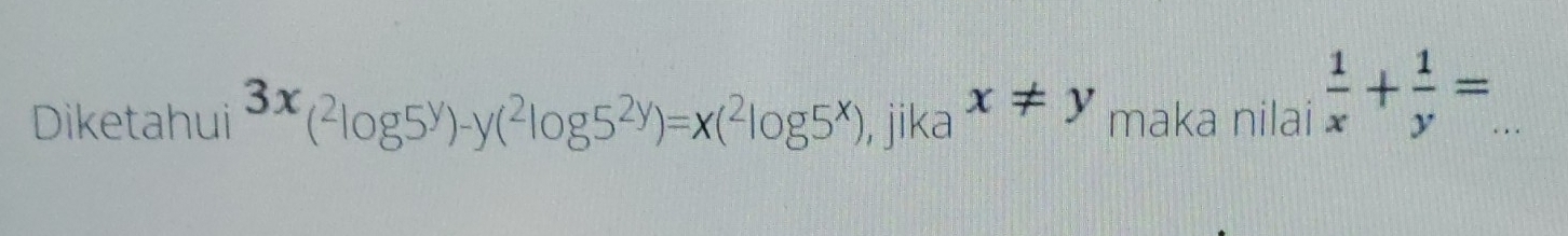 Diketahui 3x(^2log 5^y)-y(^2log 5^(2y))=x(^2log 5^x) , jika x!= y maka nilai  1/x + 1/y =. _