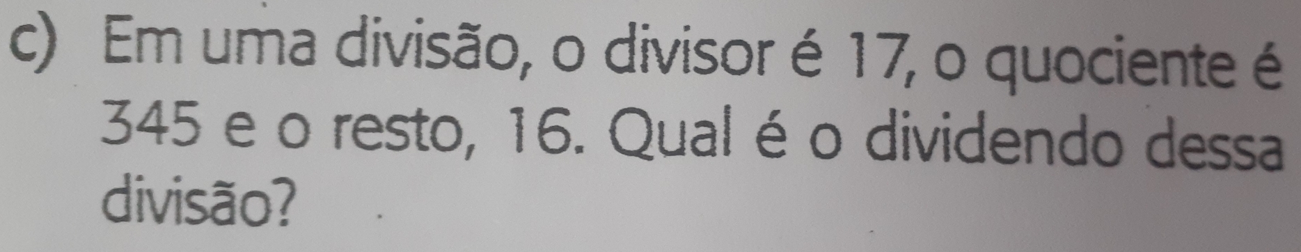 Em uma divisão, o divisoré 17, o quociente é
345 e o resto, 16. Qual éo dividendo dessa
divisão?