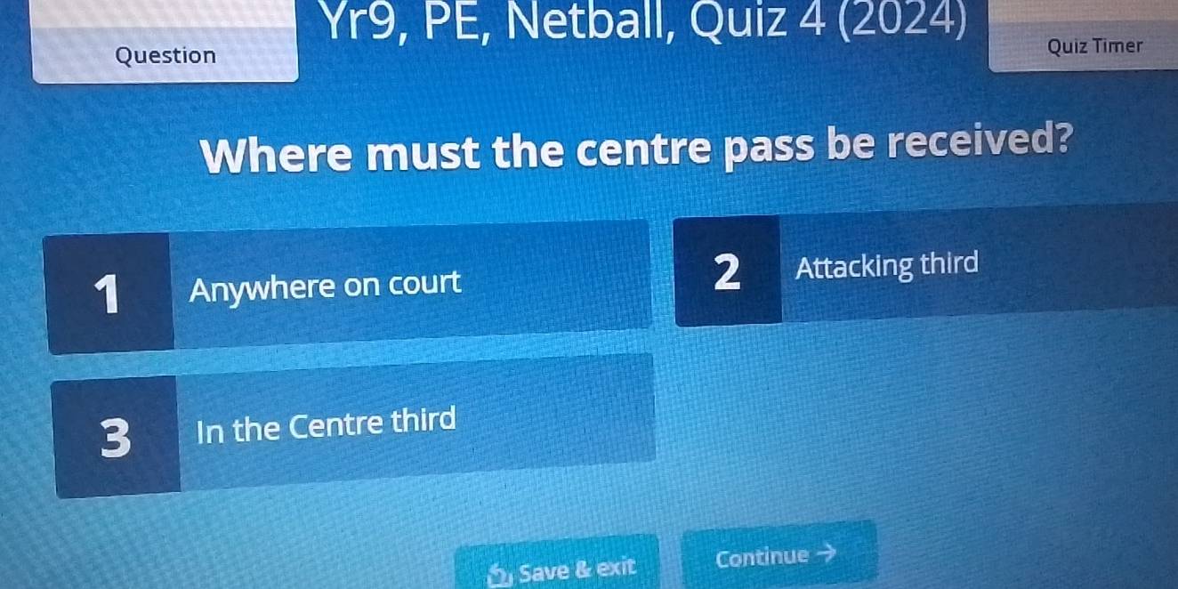 Yr9, PE, Netball, Quiz 4 (2024)
Question
Quiz Timer
Where must the centre pass be received?
1 Anywhere on court 2 Attacking third
3 In the Centre third
Save & exit Continue →