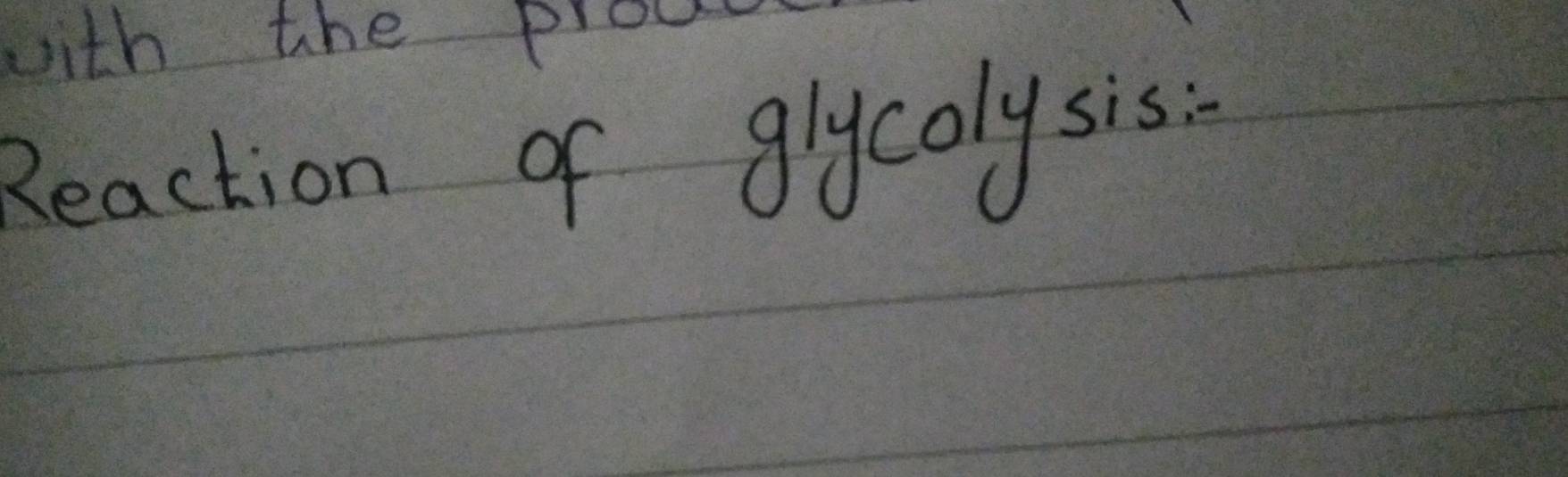 with the prour 
Reaction of glycolysis: