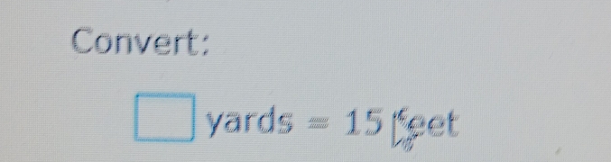 Convert: 
_  yard s=15 feet
frac  
□