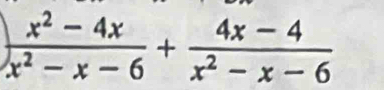  (x^2-4x)/x^2-x-6 + (4x-4)/x^2-x-6 