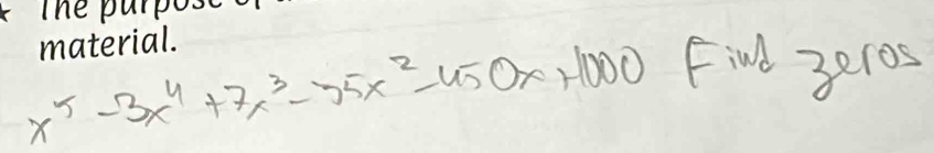 x^5-3x^4+7x^3-35x^2-450x+1000 Find 3eros