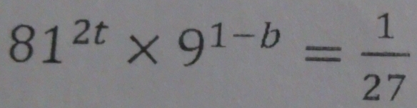 81^(2t)* 9^(1-b)= 1/27 