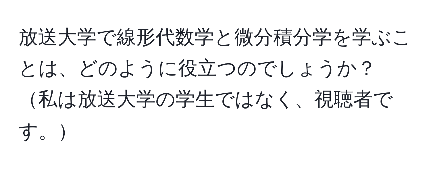 放送大学で線形代数学と微分積分学を学ぶことは、どのように役立つのでしょうか？私は放送大学の学生ではなく、視聴者です。