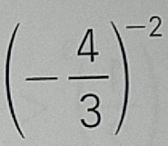 (- 4/3 )^-2