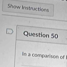 Show Instructions 
Question 50 
In a comparison of