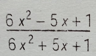  (6x^2-5x+1)/6x^2+5x+1 