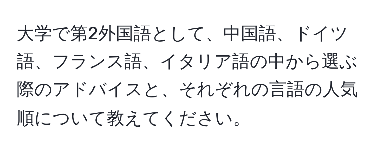 大学で第2外国語として、中国語、ドイツ語、フランス語、イタリア語の中から選ぶ際のアドバイスと、それぞれの言語の人気順について教えてください。