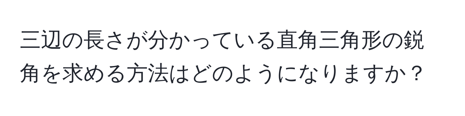 三辺の長さが分かっている直角三角形の鋭角を求める方法はどのようになりますか？