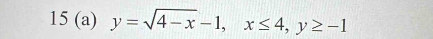 15 (a) y=sqrt(4-x)-1, x≤ 4, y≥ -1