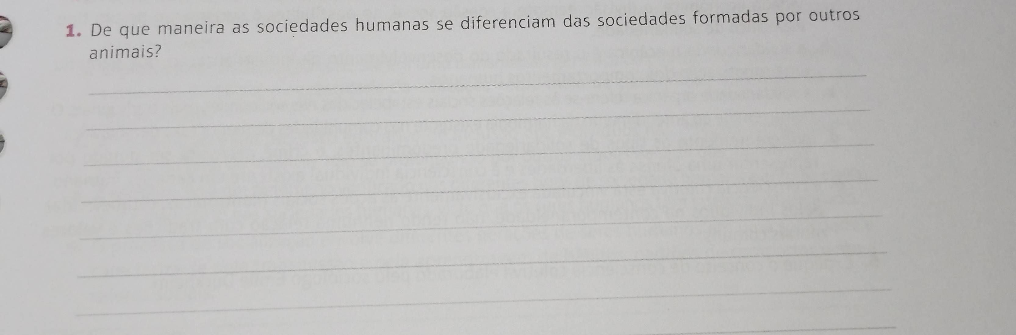 De que maneira as sociedades humanas se diferenciam das sociedades formadas por outros 
animais? 
_ 
_ 
_ 
_ 
_ 
_ 
_ 
_