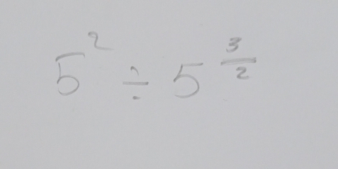 5^2/ 5^(frac 3)2