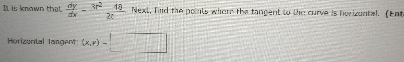 It is known that  dy/dx = (3t^2-48)/-2t . Next, find the points where the tangent to the curve is horizontal. (Ente
Horizontal Tangent: (x,y)=□