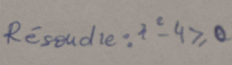 Resoudie :x^2-4≥slant 0