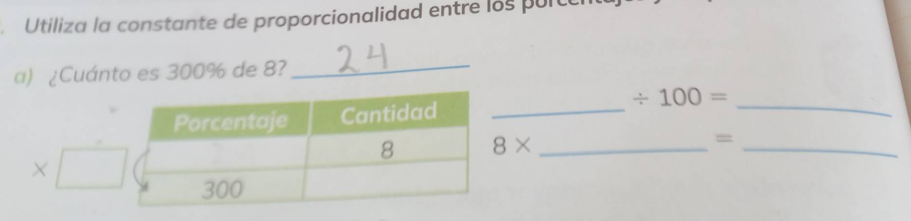 Utiliza la constante de proporcionalidad entre los purc 
a) ¿Cuánto es 300% de 8?_ 
_ / 100= _
8*
_=