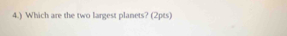 4.) Which are the two largest planets? (2pts)