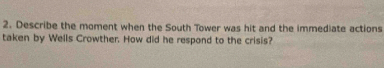 Describe the moment when the South Tower was hit and the immediate actions 
taken by Wells Crowther. How did he respond to the crisis?