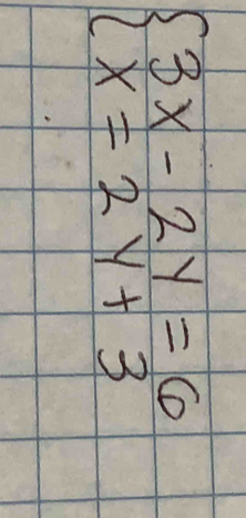 beginarrayl 3x-2y=6 x=2y+3endarray.