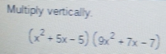 Multiply vertically.
(x^2+5x-5)(9x^2+7x-7)