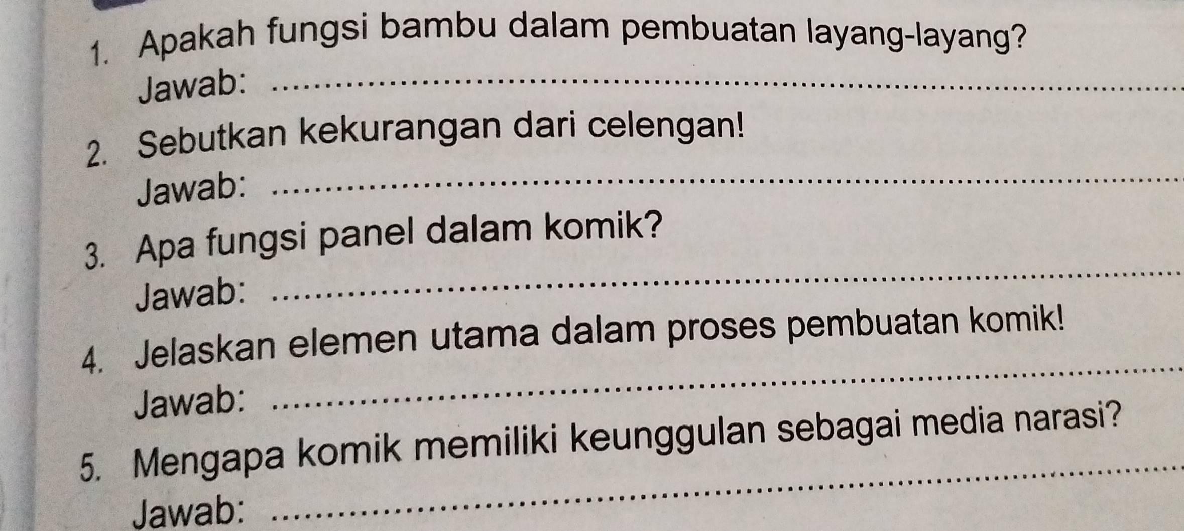 Apakah fungsi bambu dalam pembuatan layang-layang? 
Jawab:_ 
2. Sebutkan kekurangan dari celengan! 
Jawab: 
_ 
3. Apa fungsi panel dalam komik? 
Jawab: 
_ 
4. Jelaskan elemen utama dalam proses pembuatan komik! 
Jawab: 
_ 
_ 
5. Mengapa komik memiliki keunggulan sebagai media narasi? 
Jawab: