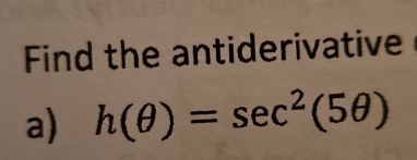 Find the antiderivative 
a) h(θ )=sec^2(5θ )