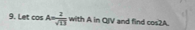 Let cos A= 2/sqrt(13)  with A in QJV and find co -7 A