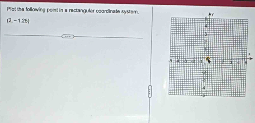 Plot the following point in a rectangular coordinate system.
(2,-1.25)
: