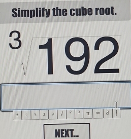 Simplify the cube root.
^3192
+ ÷ > √ 2 3 π a 1
NEXT...