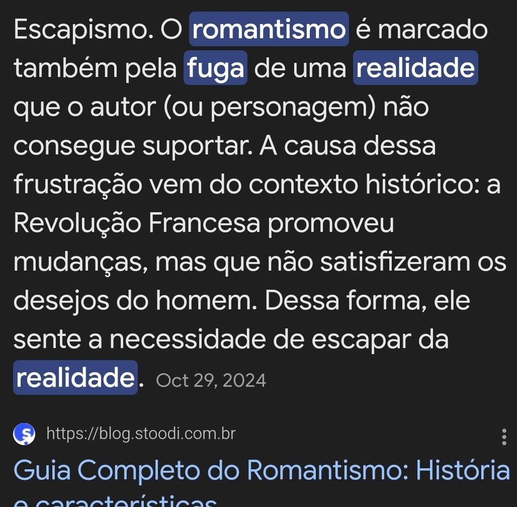 Escapismo. O romantismo é marcado 
também pela fuga de uma realidade 
que o autor (ou personagem) não 
consegue suportar. A causa dessa 
frustração vem do contexto histórico: a 
Revolução Francesa promoveu 
mudanças, mas que não satisfizeram os 
desejos do homem. Dessa forma, ele 
sente a necessidade de escapar da 
realidade. Oct 29, 2024 
https://blog.stoodi.com.br . 
Guia Completo do Romantismo: História 
características