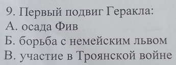 Первый лодвиг Γеракла:
А. осада Фив
Б. борьба с немейским львом
В. участие в Троянской войне