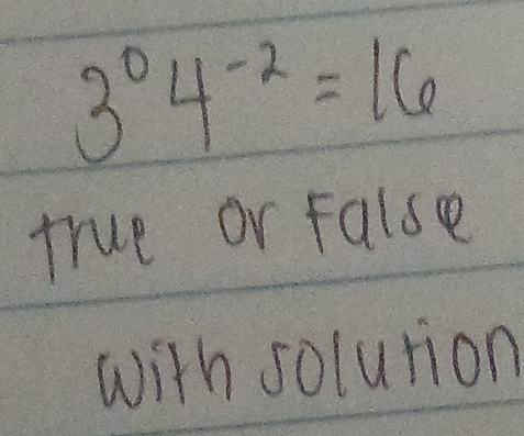 3^04^(-2)=16
true or false 
with solution